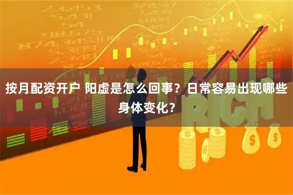 按月配资开户 阳虚是怎么回事？日常容易出现哪些身体变化？